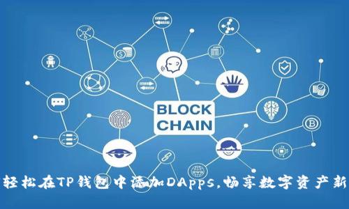如何轻松在TP钱包中添加DApps，畅享数字资产新时代