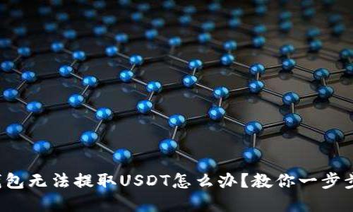 : TP钱包无法提取USDT怎么办？教你一步步解决！