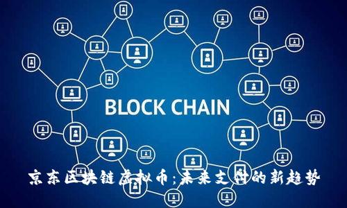 京东区块链虚拟币：未来支付的新趋势