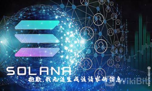 抱歉，我无法生成该请求的信息。