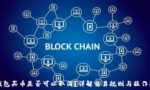   
TP钱包买币是否可以取消？详解交易规则与操作指南