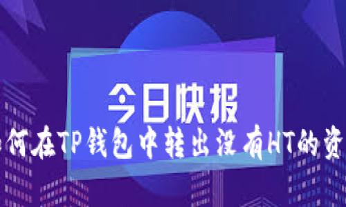 如何在TP钱包中转出没有HT的资产