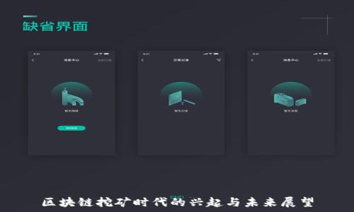  

区块链挖矿时代的兴起与未来展望