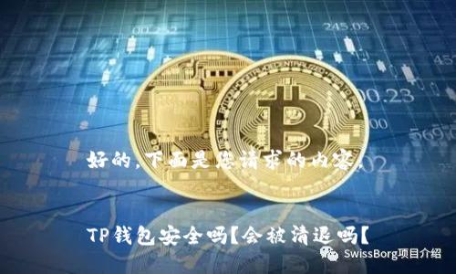 好的，下面是您请求的内容。


TP钱包安全吗？会被清退吗？