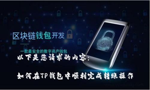 以下是您请求的内容：

如何在TP钱包中顺利完成转账操作
