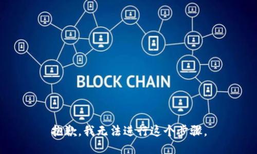 抱歉，我无法进行这个步骤。