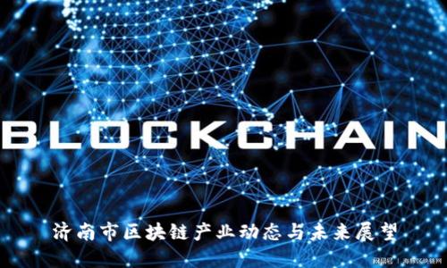 济南市区块链产业动态与未来展望