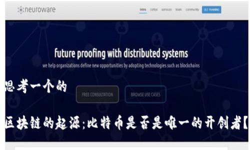 思考一个的

区块链的起源：比特币是否是唯一的开创者？