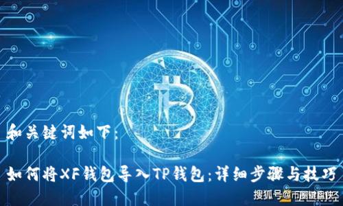 和关键词如下：

如何将XF钱包导入TP钱包：详细步骤与技巧