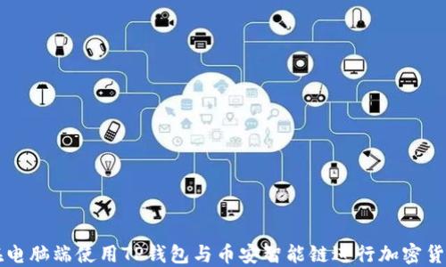 
如何在电脑端使用TP钱包与币安智能链进行加密货币交易