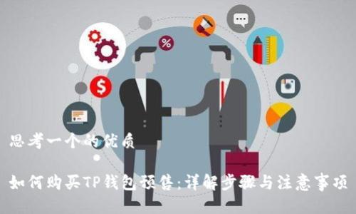 思考一个的优质

如何购买TP钱包预售：详解步骤与注意事项