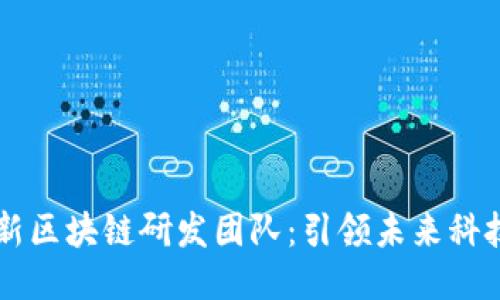 中科院最新区块链研发团队：引领未来科技的新力量
