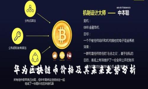 华为区块链币价格及其未来走势分析