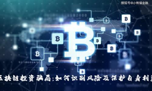 区块链投资骗局：如何识别风险及保护自身利益