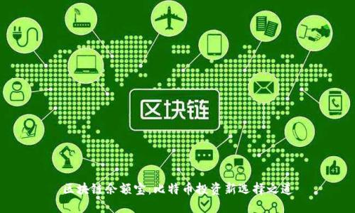 区块链余额宝：比特币投资新选择之道