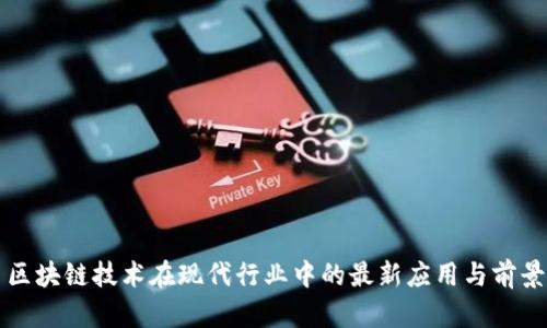 区块链技术在现代行业中的最新应用与前景