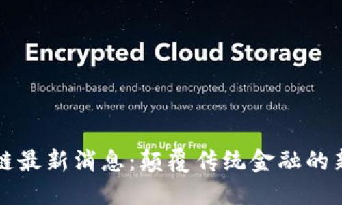 刘晓蕾区块链最新消息：颠覆传统金融的新机遇与挑战