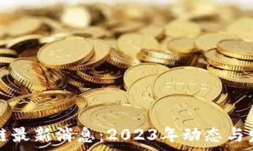   
点融网区块链最新消息：2023年动态与发展趋势分析