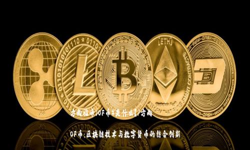 方向福币（OF币）是什么？/方向

OF币：区块链技术与数字货币的结合创新