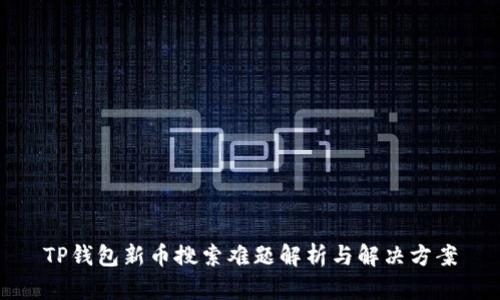 TP钱包新币搜索难题解析与解决方案