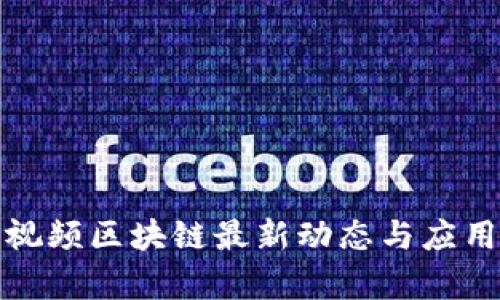 连播视频区块链最新动态与应用解析