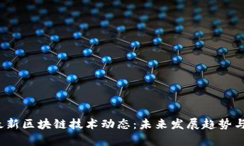 2023年最新区块链技术动态：未来发展趋势与应用前景