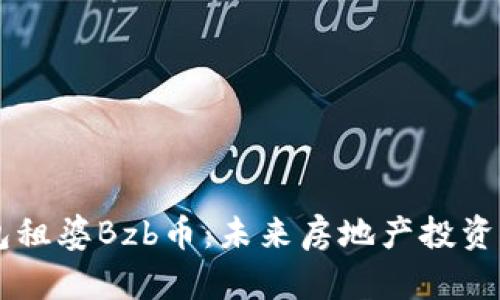 区块链包租婆Bzb币：未来房地产投资的新风口