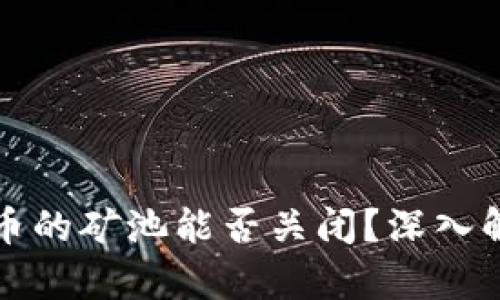 区块链挖币的矿池能否关闭？深入解析及影响